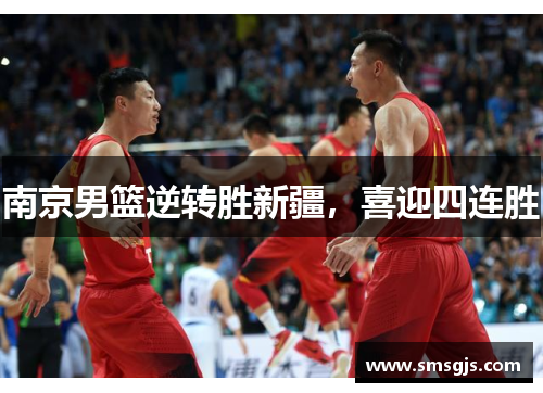 南京男篮逆转胜新疆,喜迎四连胜