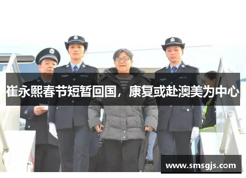 崔永熙春节短暂回国,康复或赴澳美为中心